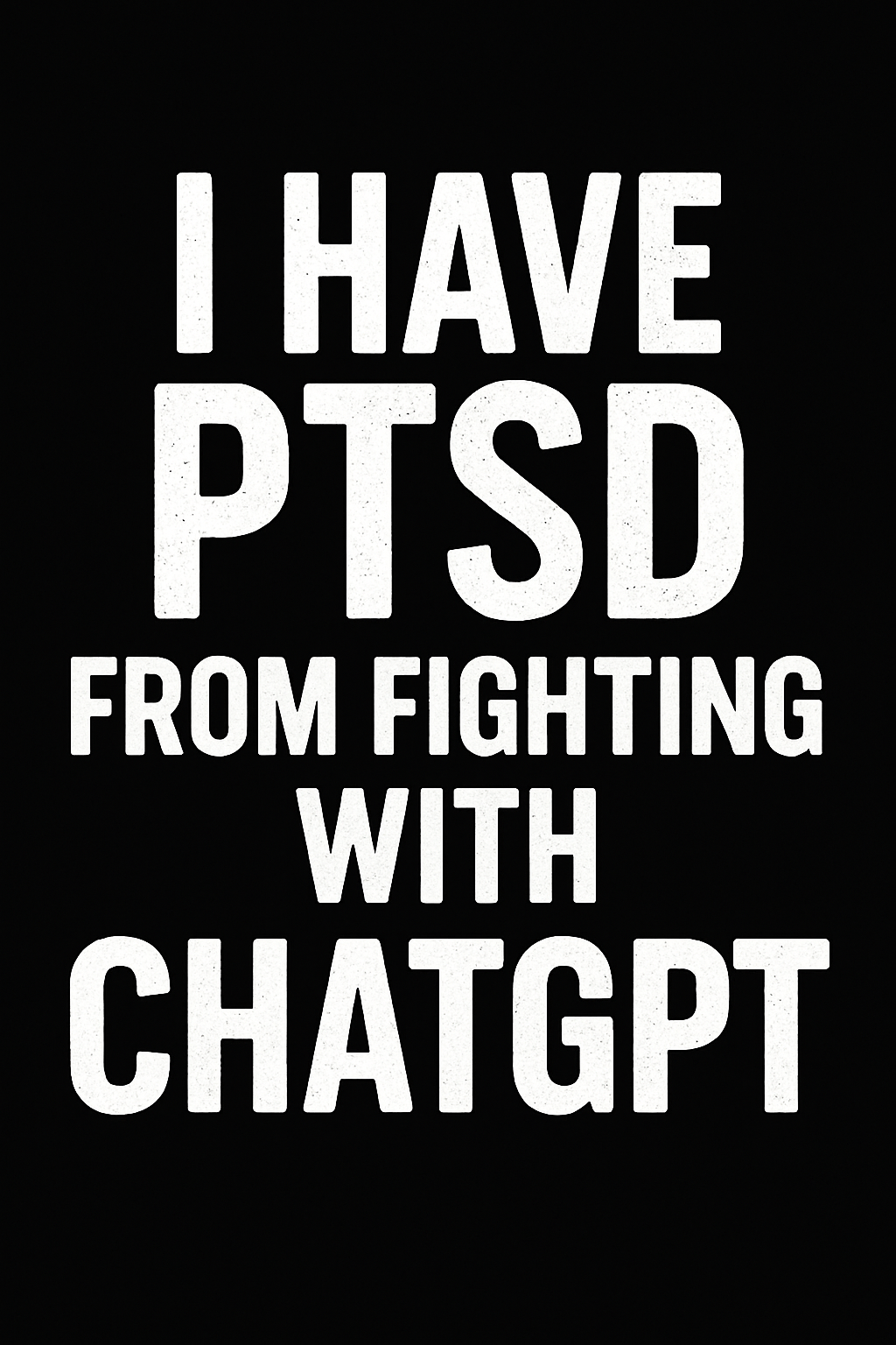 I HAVE PTSD FROM FIGHTING WITH CHATGPT – Funny Tech Humor Typography | Printable Wall Art | 8.5x11 PNG + SVG Files