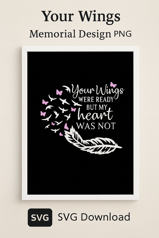 Your Wings Were Ready But My Heart Was Not SVG PNG – Memorial Quote with Feather and Butterfly Heart – Sympathy Cricut File for Grief Gifts