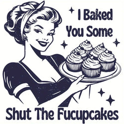 I Just Baked You Some Shut The Fuckupcakes PNG, Funny Sarcastic T-Shirt Poster Quote - AI Created One of a Kind DIY Digital Download Art