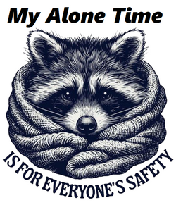 My Alone Time Is For Everyone's Safety PNG, Funny Sarcastic T-Shirt Poster Quote Raccoon - AI Created One of a Kind DIY Digital Download Art