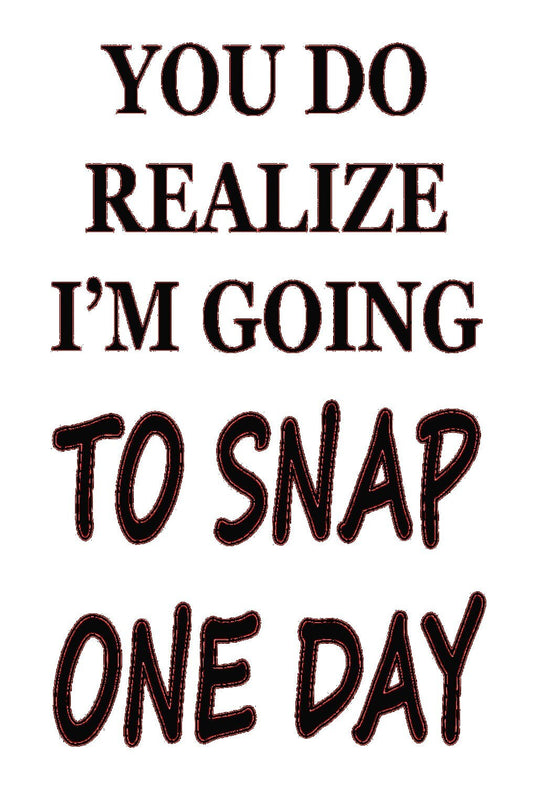 You Do Realize I'M Gonna Snap One Day Create Your Own Art Decor | Digital Download | Wall Hanging Print and Frame, Cards, Tshirt Etc.