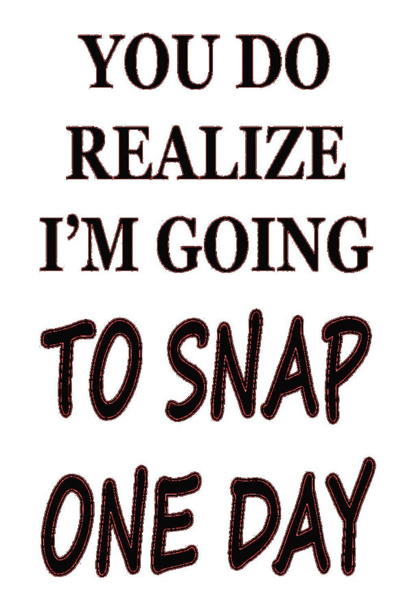 You Do Realize I'M Gonna Snap One Day Create Your Own Art Decor | Digital Download | Wall Hanging Print and Frame, Cards, Tshirt Etc.