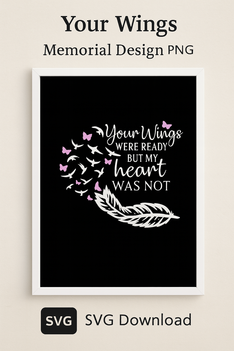 Your Wings Were Ready But My Heart Was Not SVG PNG – Memorial Quote with Feather and Butterfly Heart – Sympathy Cricut File for Grief Gifts