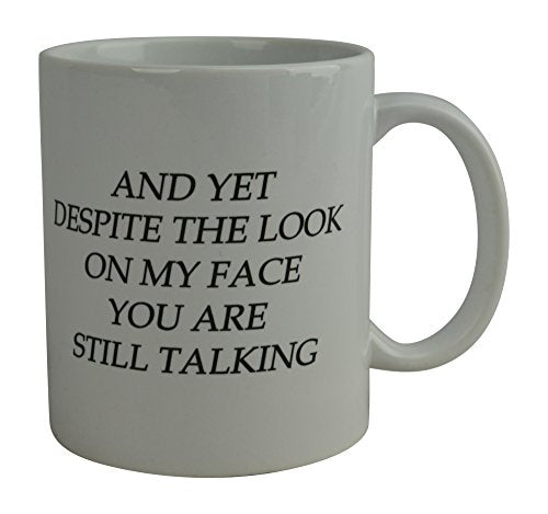 And Yet Despite The look On Face Face You Are Still Talking Sarcastic Novelty Cup Gift Work Office Mu