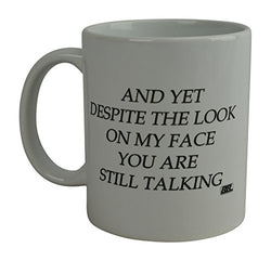 And Yet Despite The look On Face Face You Are Still Talking Sarcastic Novelty Cup Gift Work Office Mu