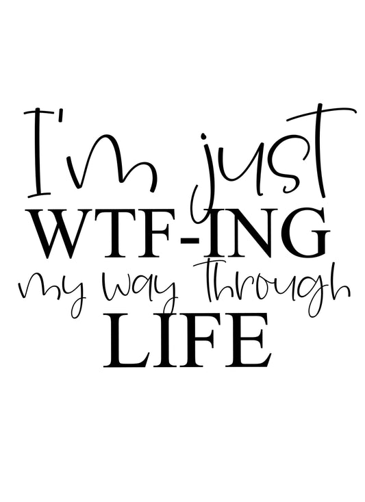 im just wtf-ing my way through life svg, im just wtf-ing my way through life png, sarcasm svg, sarcasm shirt, funny quote, funny quote svg
